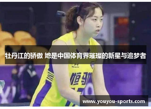 牡丹江的骄傲 她是中国体育界璀璨的新星与追梦者
