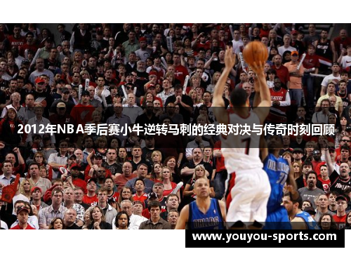 2012年NBA季后赛小牛逆转马刺的经典对决与传奇时刻回顾