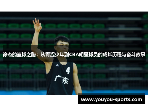 徐杰的篮球之路：从青涩少年到CBA明星球员的成长历程与奋斗故事